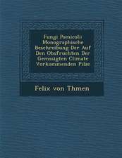 Fungi Pomicoli: Monographische Beschreibung Der Auf Den Obsfruchten Der Gem Ssigten Climate Vorkommenden Pilze