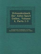 Urkundenbuch Der Abtei Sanct Gallen, Volume 4, Parts 1-3