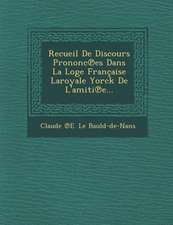 Recueil de Discours Prononc Es Dans La Loge Francaise Laroyale Yorck de L'Amiti E...