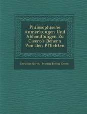 Philosophische Anmerkungen Und Abhandlungen Zu Cicero's B�chern Von Den Pflichten