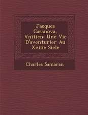 Jacques Casanova, V�nitien: Une Vie D'aventurier Au Xviiie Si�cle