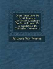 Cours �l�mentaire De Droit Romain, Contenant L'histoire Du Droit Roman Et La L�gislation De Justinien, Volume 2