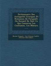 Dictionnaire Des Antiquités Grecques Et Romaines De Furgault: Ou Recueil De Tout Ce Qui Concerne Les Coutumes, Les Moeurs ......