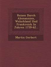 Reisen Durch Alemannien, Welschland Und Frankreich In Jahren 1759-62...