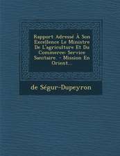 Rapport Adresse a Son Excellence Le Ministre de L'Agriculture Et Du Commerce: Service Sanitaire. - Mission En Orient...