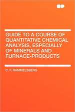 Guide to a Course of Quantitative Chemical Analysis, Especially of Minerals and Furnace-products