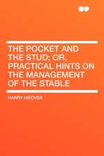 The Pocket and the Stud; Or, Practical Hints on the Management of the Stable