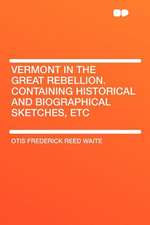 Vermont in the Great Rebellion. Containing Historical and Biographical Sketches, Etc