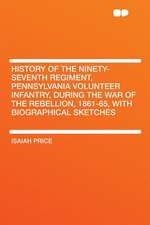 History of the Ninety-seventh Regiment, Pennsylvania Volunteer Infantry, During the War of the Rebellion, 1861-65, With Biographical Sketches