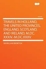 Travels in Holland, the United Provinces, England, Scotland, and Ireland, M.DC.XXXIV.-M.DC.XXXV