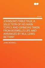 Johnson's Table Talk; A Selection of His Main Topics and Opinions Taken from Boswell's Life and Arranged by W.A. Lewis Bettany