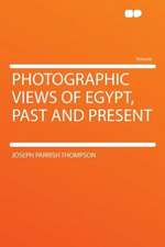 Photographic Views of Egypt, Past and Present