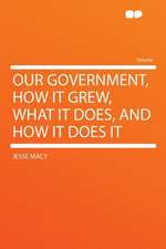 Our Government, How It Grew, What It Does, and How It Does It