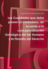 Las Cualidades Que Debe Poseer Un Ciudadano, de Acuerdo a la Conceptualizacion Ontologica del Ser Humano y La Filosofia del Derecho