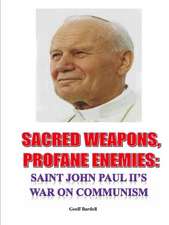 Sacred Weapons, Profane Enemies: Saint John Paul II's War on Communism