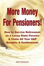 More Money for Pensioners!: How to Survive Retirement on a Lousy State Pension and Claim All Your Oap Benefits & Entitlements