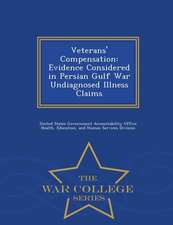 Veterans' Compensation: Evidence Considered in Persian Gulf War Undiagnosed Illness Claims - War College Series