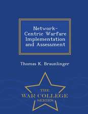 Network-Centric Warfare Implementation and Assessment - War College Series