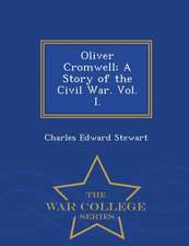 Oliver Cromwell; A Story of the Civil War. Vol. I. - War College Series