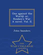 One Against the World; Or, Reuben's War. a Novel. Vol. II. - War College Series