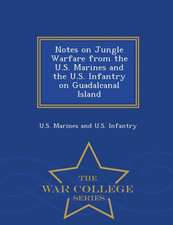 Notes on Jungle Warfare from the U.S. Marines and the U.S. Infantry on Guadalcanal Island - War College Series