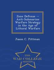 Zone Defense -- Anti-Submarine Warfare Strategy in the Age of Littoral Warfare - War College Series