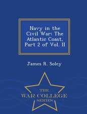 Navy in the Civil War: The Atlantic Coast, Part 2 of Vol. II - War College Series