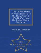 The United States at War: Reaction on the Homefront in World War I and the Global War on Terrorism - War College Series