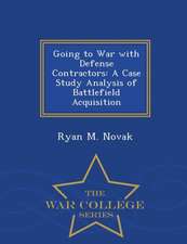 Going to War with Defense Contractors: A Case Study Analysis of Battlefield Acquisition - War College Series