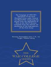 The Campaign of 1870-1871. Operations of the First [German] Army Under General Von Manteuffel, Comprising the Period from the Capitulation of Metz to