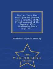 The Last Punic War. Tunis, Past and Present, with a Narrative of the French Conquest of the Regency. with Illustrations [And a Map]. Vol. I - War Coll