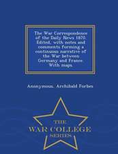 The War Correspondence of the Daily News 1870. Edited, with Notes and Comments Forming a Continuous Narrative of the War Between Germany and France. w