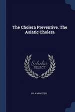 The Cholera Preventive. The Asiatic Cholera