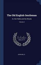 The Old English Gentleman: Or, the Fields and the Woods; Volume 3