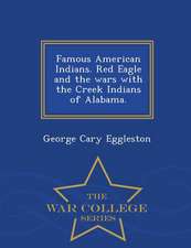 Famous American Indians. Red Eagle and the Wars with the Creek Indians of Alabama. - War College Series