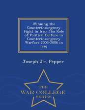 Winning the Counterinsurgency Fight in Iraq: The Role of Political Culture in Counterinsurgency Warfare 2003-2006 in Iraq - War College Series