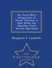 Air Force Navy Integration in Strike Warfare: A Role Model for Seamless Joint Service Operatons - War College Series