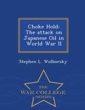 Choke Hold: The Attack on Japanese Oil in World War II - War College Series