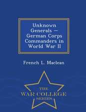 Unknown Generals - German Corps Commanders in World War II - War College Series