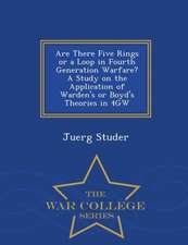 Are There Five Rings or a Loop in Fourth Generation Warfare? a Study on the Application of Warden's or Boyd's Theories in 4gw - War College Series