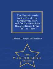 The Parana; With Incidents of the Paraguayan War, and South American Recollections, from 1861 to 1868. - War College Series