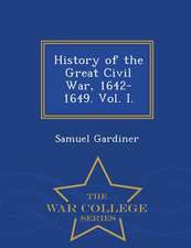 History of the Great Civil War, 1642-1649. Vol. I. - War College Series