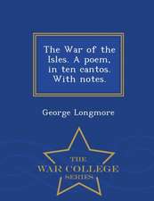 The War of the Isles. a Poem, in Ten Cantos. with Notes. - War College Series