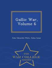 Gallic War, Volume 6 - War College Series