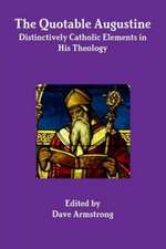 The Quotable Augustine: Distinctively Catholic Elements in His Theology