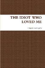 The Idiot Who Loved Me