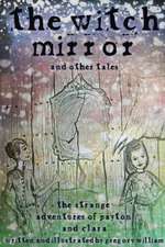 The Witch Mirror and Other Tales: The Strange Adventures of Payton and Clara