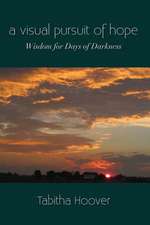 A Visual Pursuit of Hope: Wisdom for Days of Darkness