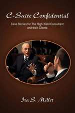 C-Suite Confidential: Case Stories for the High-Yield Consultant and Their Clients