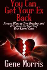 You Can Get Your Ex Back: Proven Plans to Stop Breakup and Win Back the Hearts of Your Loved Ones